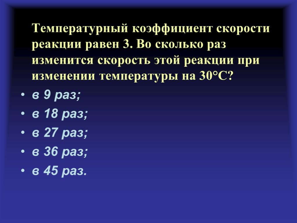 Температурный коэффициент скорости реакции равен 3. Во сколько раз изменится скорость этой реакции при